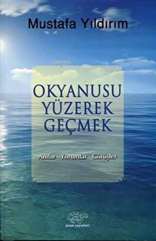 Okyanusu Yüzerek Geçmek;Anılar-Yorumlar-Görüşler | Mustafa Yıldırım | 