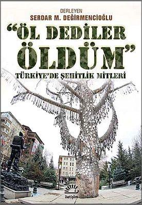 Öl Dediler Öldüm; Türkiye'de Şehitlik Mitleri | Serdar Değirmencioğlu 