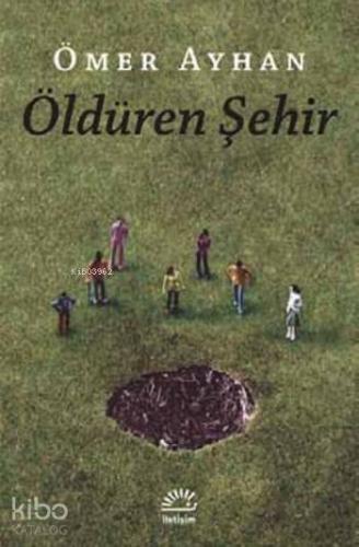 Öldüren Şehir | Ömer Ayhan | İletişim Yayınları