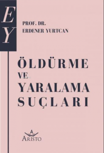 Öldürme ve Yaralama Suçları | Erdener Yurtcan | Aristo Yayınevi