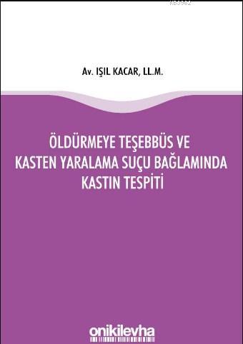 Öldürmeye Teşebbüs ve Kasten Yaralama Suçu Bağlamında Kastın Tespiti |