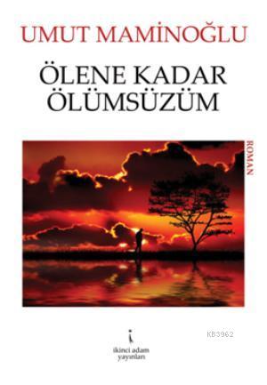 Ölene Kadar Ölümsüzüm | Umut Maminoğlu | İkinci Adam Yayınları