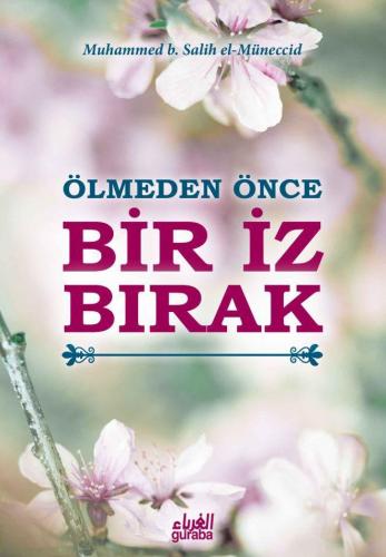 Ölmeden Önce Bir İz Bırak | Muhammed Salih El-Müneccid | Guraba Yayınl