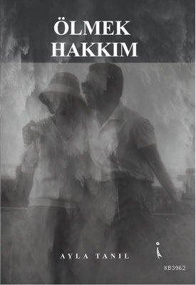 Ölmek Hakkım | Ayla Tanıl | İkinci Adam Yayınları