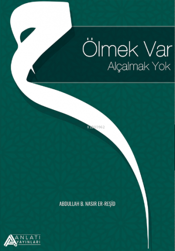 Ölmek Var Alçalmak Yok | Abdullah B. Nasır Er-Reşid | Anlatı Yayınları