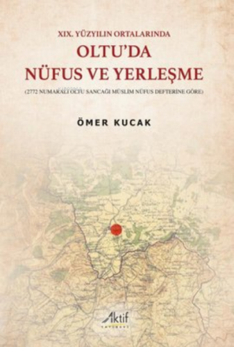 Oltu'da Nüfus ve Yerleşme - 19.Yüzyılın Ortalarında | Ömer Kucak | Akt