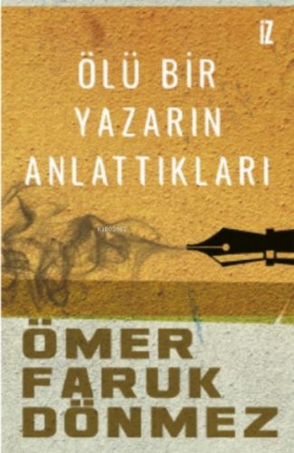 Ölü Bir Yazarın Anlattıkları | Ömer Faruk Dönmez | İz Yayıncılık