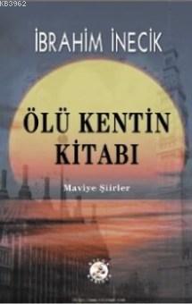 Ölü Kentin Kitabı; Maviye Şiirler | İbrahim İnecik | Bilge Karınca Yay