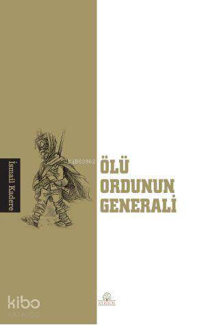 Ölü Ordunun Generali | İsmail Kadere | Kyrhos Kitap