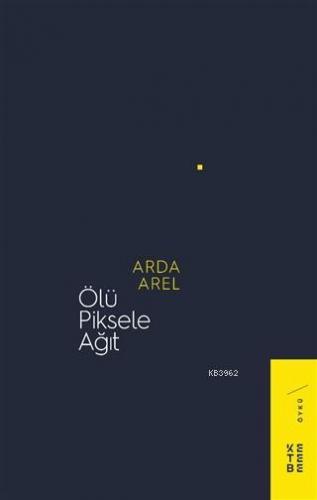 Ölü Piksele Ağıt | Arda Arel | Ketebe Yayınları