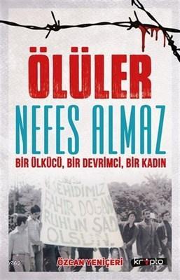 Ölüler Nefes Almaz - Bir Ülkücü Bir Devrimci Bir Kadın | Özcan Yeniçer