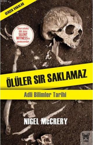 Ölüler Sır Saklamaz; Adli Bilimler Tarihi | Nigel McCrery | Nika Yayın