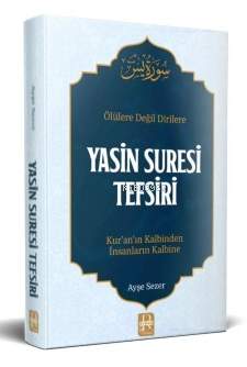 Ölülere Değil Dirilere Yasin Suresi Tefsiri;Kur'an'ın Kalbinden İnsanl