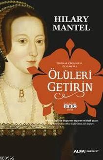 Ölüleri Getirin; Thomas Cromwell Üçlemesi 2 | Hilary Mantel | Alfa Bas