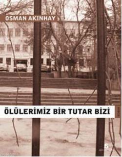 Ölülerimiz Bir Tutar Bizi | Osman Akınhay | Agora Kitaplığı