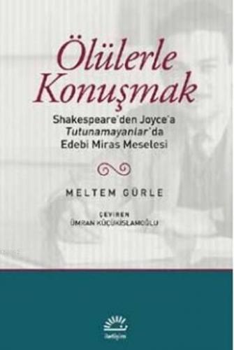 Ölülerle Konuşmak; Shakespeare'den Joyce'a Tutunamayanlar'da Edebi Mir