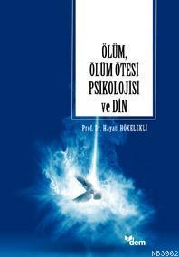 Ölüm, Ölüm Ötesi Psikolojisi ve Din | Hayati Hökelekli | Dem Yayınları