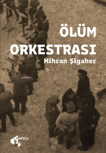 Ölüm Orkestrası | Mihran Şigaher | Papirüs Yayın Dağıtım