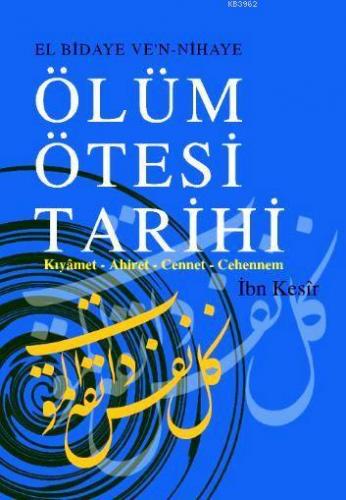 Ölüm Ötesi Tarihi; Kıyâmet - Ahiret - Cennet - Cehennem | İbn Kesir | 