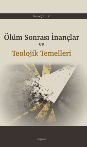 Ölüm Sonrası İnançlar ve Teolojik Temelleri | Esra Çelik | Araştırma Y