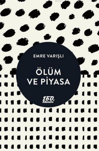 Ölüm ve Piyasa | Emre Varışlı | 160. Kilometre Yayınevi