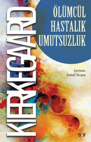 Ölümcül Hastalık Umutsuzluk | Søren Kierkegaard | Say Yayınları