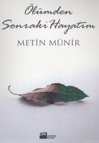 Ölümden Sonraki Hayatım | Metin Münir | Doğan Kitap