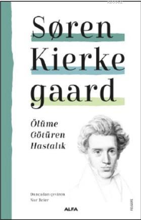 Ölüme Götüren Hastalık | Soren Kierkegaard | Alfa Basım Yayım Dağıtım