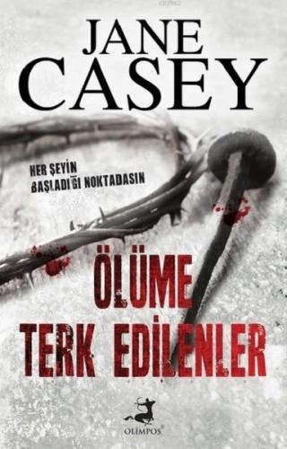 Ölüme Terk Edilenler; Her Şeyin Başladığı Noktadasın | Jane Casey | Ol