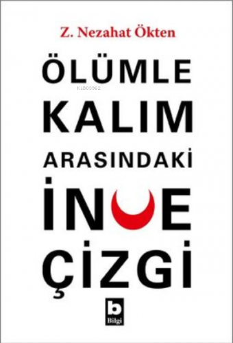 Ölümle Kalım Arasındaki İnce Çizgi | Z. Nezahat Ökten | Bilgi Yayınevi