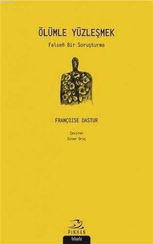 Ölümle Yüzleşmek; Felsefi Bir Soruşturma | Françoise Dastur | Pinhan Y