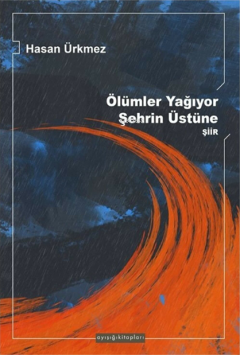 Ölümler Yağıyor Şehrin Üstüne | Hasan Ürkmez | Ayışığı Kitapları