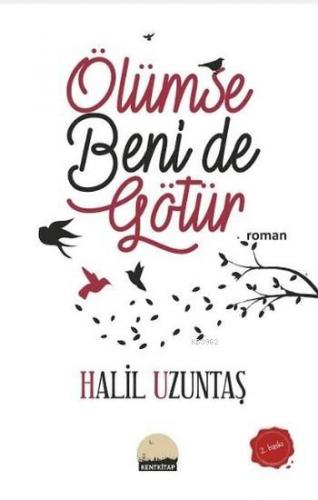 Ölümse Beni de Götür | Halil Uzuntaş | Kent Kitap