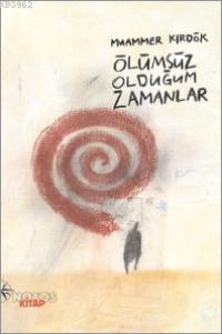 Ölümsüz Olduğum Zamanlar | Muammer Kırdök | Notos Kitap