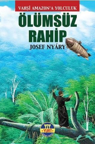 Ölümsüz Rahip; Vahşi Amazona Yolculuk | Josef Nyary | Yurt Kitap Dağıt