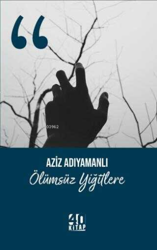 Ölümsüz Yiğitlere | Aziz Adıyamanlı | 40 Kitap