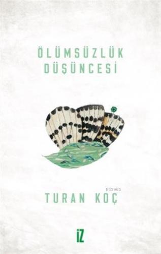 Ölümsüzlük Düşüncesi | Turan Koç | İz Yayıncılık