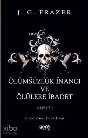 Ölümsüzlük İnancı ve Ölülere İbadet; Cilt 1 | J.G. Frazer | Gece Kitap