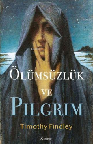 Ölümsüzlük ve Pilgrim | Timothy Findley | Koridor Yayıncılık