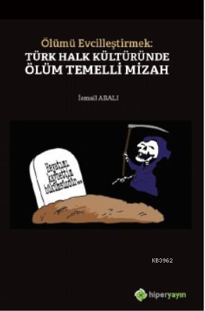 Ölümü Evcilleştirmek: Türk Halk Kültüründe Ölüm Temelli Mizah | İsmail