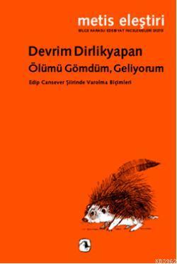 Ölümü Gömdüm, Geliyorum; Edip Cansever Şiirinde Varolma Biçimleri | De