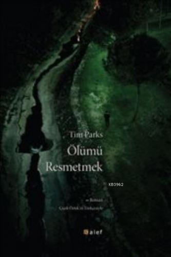 Ölümü Resmetmek | Tim Parks | Alef Yayınevi