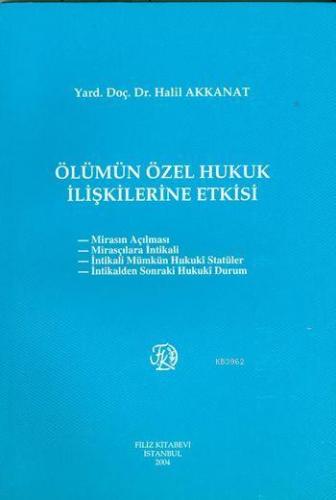 Ölümün Özel Hukuk İlişkilerine Etkisi | Halil Akkanat | Filiz Kitabevi