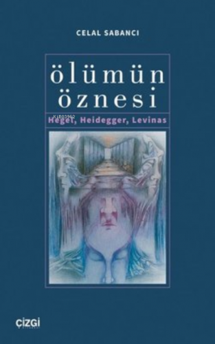 Ölümün Öznesi Hegel, Heidegger, Levinas | Celal Sabancı | Çizgi Kitabe