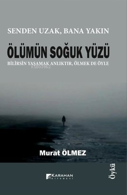 Ölümün Soğuk Yüzü;Senden Uzak, Bana Yakın | Murat Ölmez | Karahan Kita