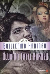 Ölümün Tatlı Kokusu | Guillermo Arriaga | Phoenix Yayınevi