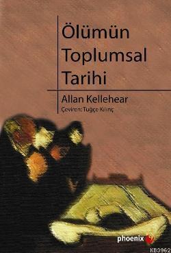 Ölümün Toplumsal Tarihi | Allan Kellehear | Phoenix Yayınevi