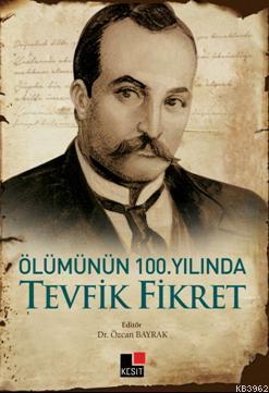 Ölümünün 100. Yılında Tevfik Fikret | Özcan Bayrak | Kesit Yayınları