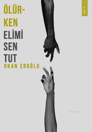 Ölürken Elimi Sen Tut | Okan Eroglu | İkinci Adam Yayınları