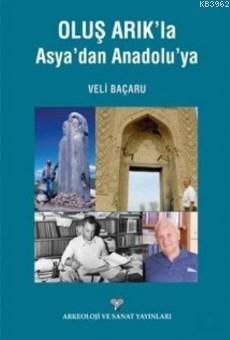 Oluş Arık'la Asyadan Anadoluya | Veli Baçaru | Arkeoloji ve Sanat Yayı